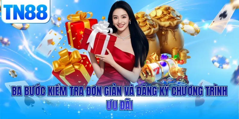 Ba bước kiểm tra đơn giản và đăng ký chương trình ưu đãi