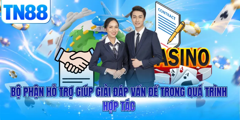 Bộ phận hỗ trợ giúp giải đáp vấn đề trong quá trình hợp tác