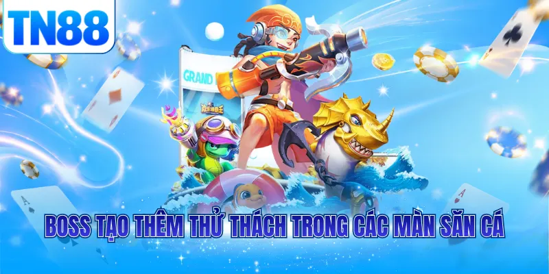 Boss tạo thêm thử thách trong các màn săn cá