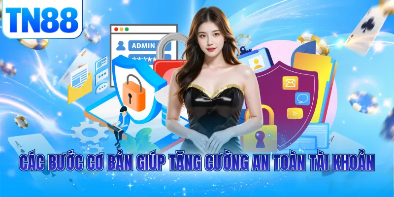 Các bước cơ bản giúp tăng cường an toàn tài khoản