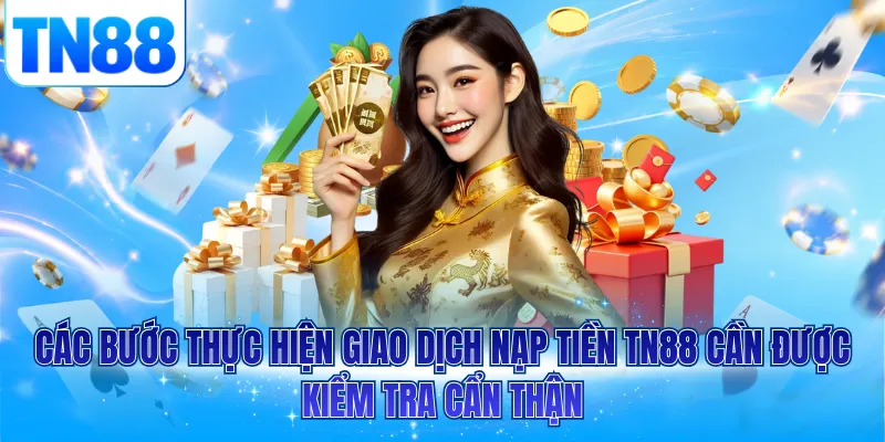 Các bước thực hiện giao dịch nạp tiền TN88 cần được kiểm tra cẩn thận