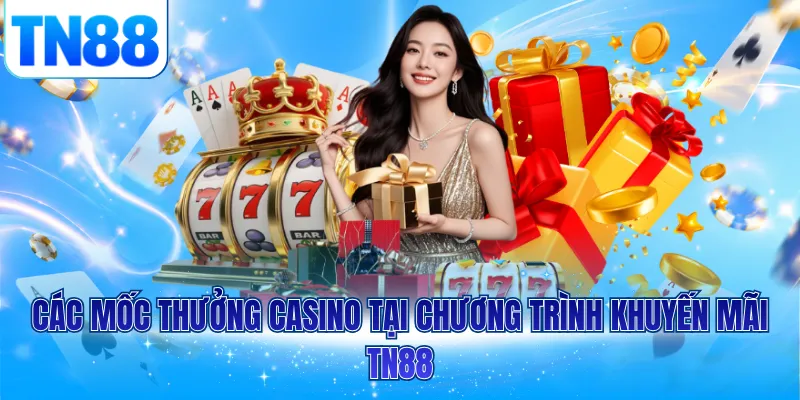 Các mốc thưởng casino tại chương trình khuyến mãi TN88