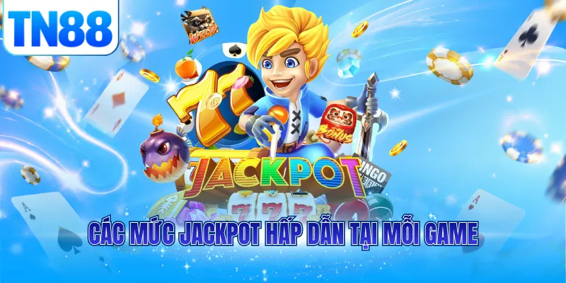 Các mức jackpot hấp dẫn tại mỗi game