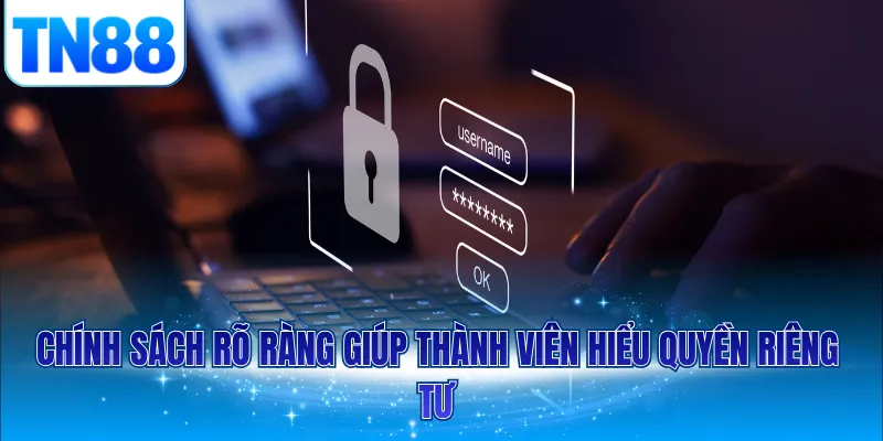 Chính sách rõ ràng giúp thành viên hiểu quyền riêng tư