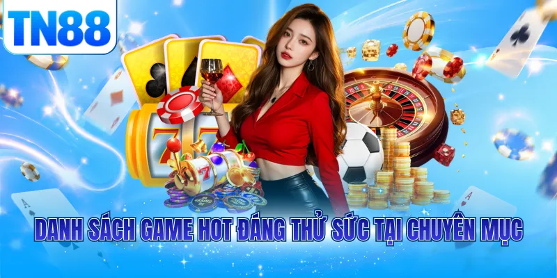 Danh sách game hot đáng thử sức tại chuyên mục