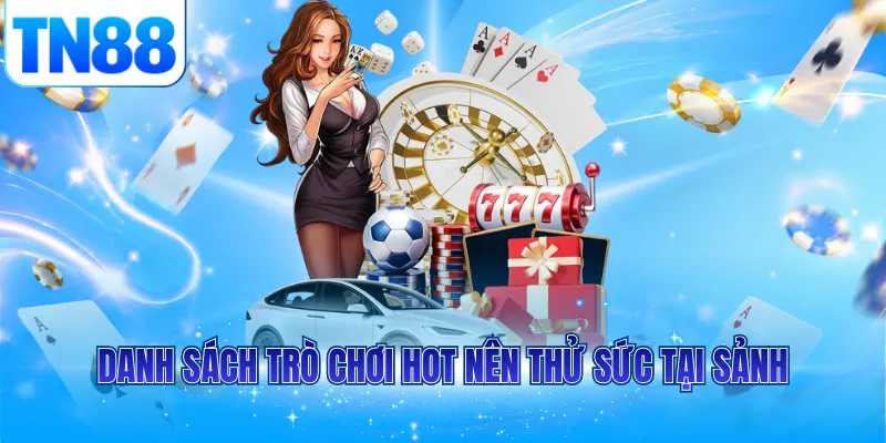 Danh sách trò chơi hot nên thử sức tại sảnh