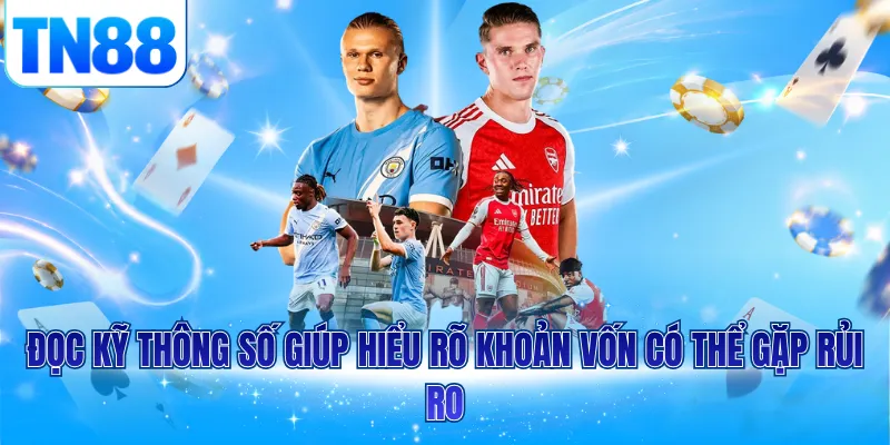 Đọc kỹ thông số giúp hiểu rõ khoản vốn có thể gặp rủi ro