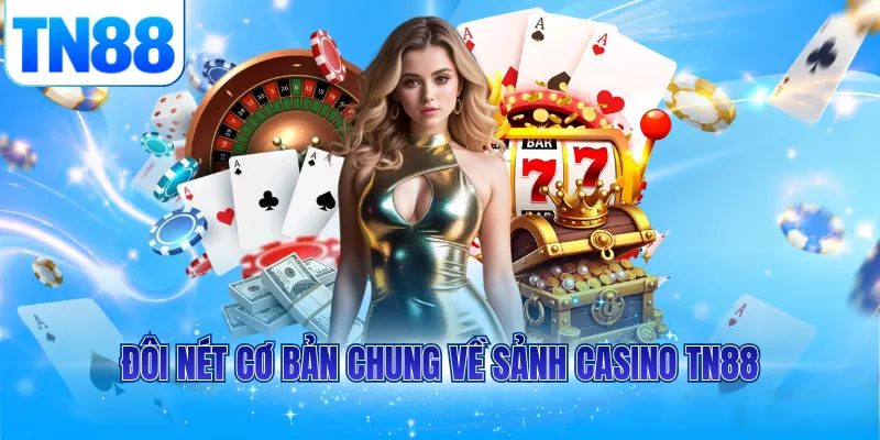 Đôi nét cơ bản chung về sảnh Casino TN88