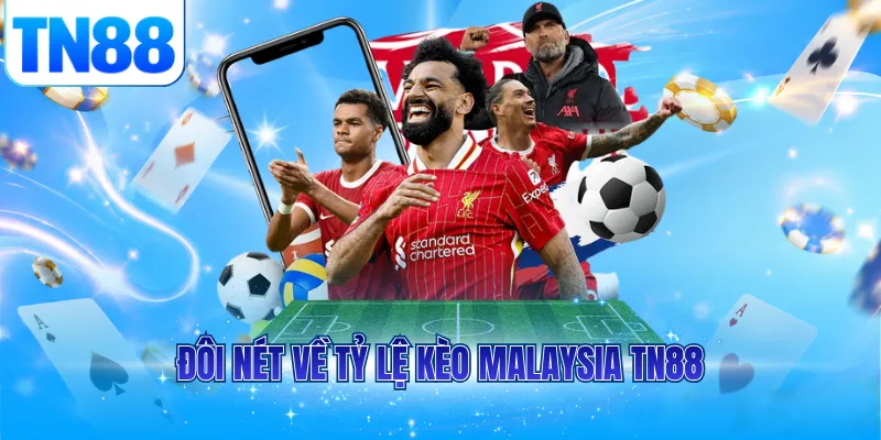 Đôi nét về tỷ lệ kèo malaysia TN88
