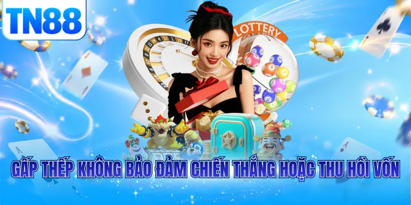 Gấp thếp không bảo đảm chiến thắng hoặc thu hồi vốn