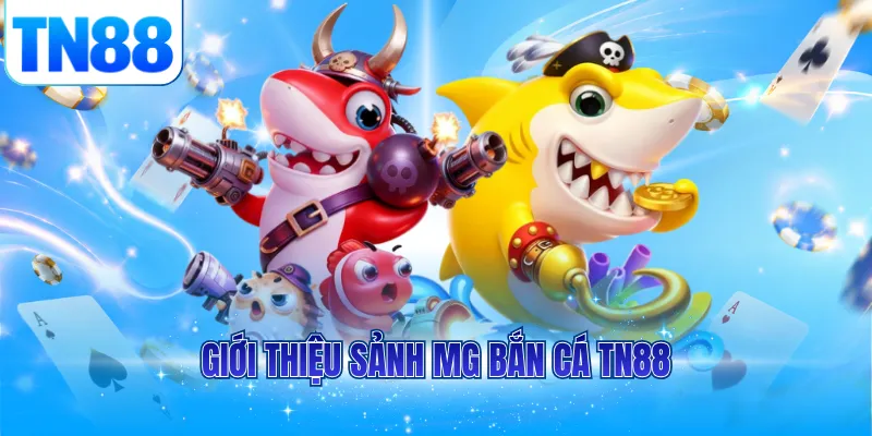 Giới thiệu sảnh MG bắn cá TN88
