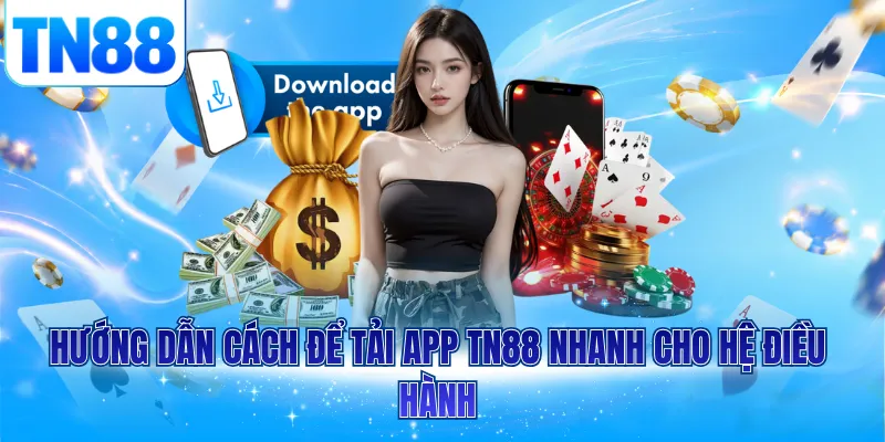 Hướng dẫn cách để tải app TN88 nhanh cho hệ điều hành