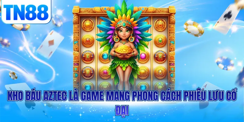 Kho báu Aztec là game mang phong cách phiêu lưu cổ đại