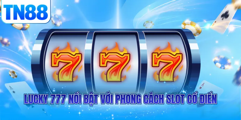 Lucky 777 nổi bật với phong cách slot cổ điển
