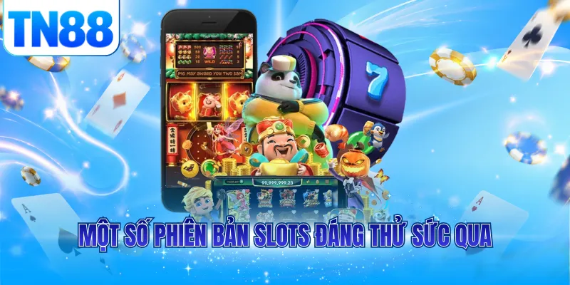 Một số phiên bản slots đáng thử sức qua