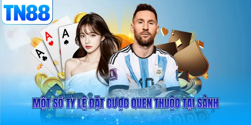Một số tỷ lệ đặt cược quen thuộc tại sảnh