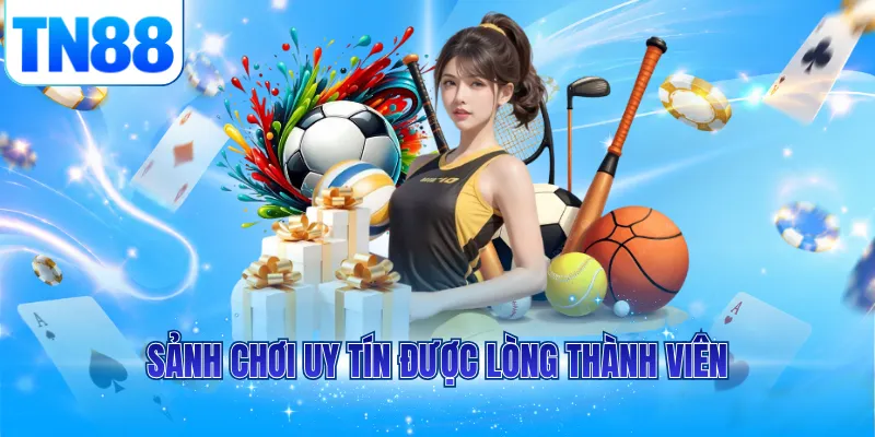 Sảnh chơi uy tín được lòng thành viên