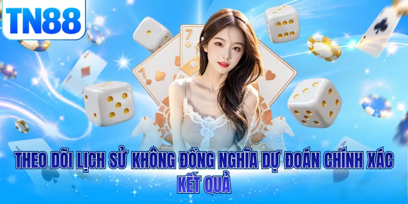 Theo dõi lịch sử không đồng nghĩa dự đoán chính xác kết quả
