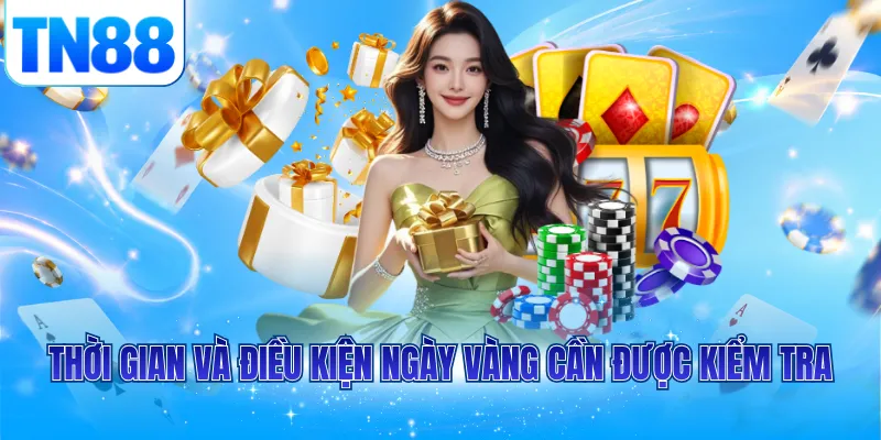 Thời gian và điều kiện ngày vàng cần được kiểm tra