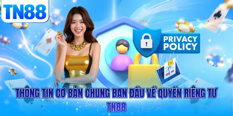 Thông tin cơ bản chung ban đầu về quyền riêng tư TN88