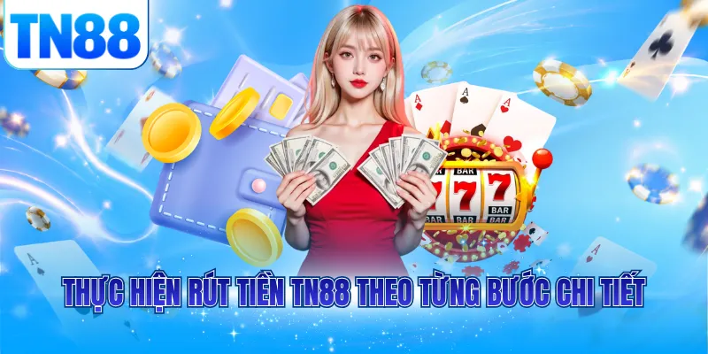 Thực hiện rút tiền TN88 theo từng bước chi tiết