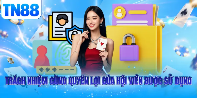 Trách nhiệm cùng quyền lợi của hội viên được sử dụng
