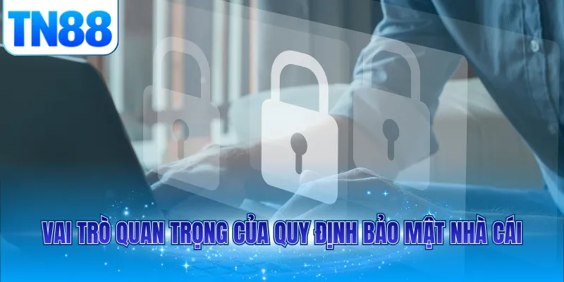 Vai trò quan trọng của quy định bảo mật nhà cái